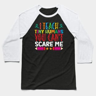 I Teach Tiny Humans You Can't Scare Me Funny Teacher day Gifts Idea Baseball T-Shirt